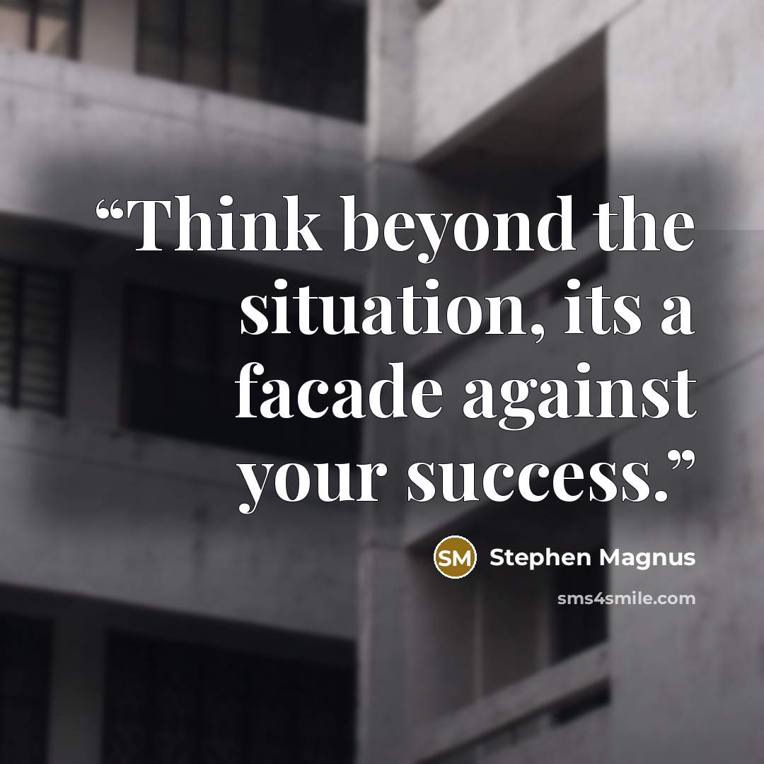 “Think beyond the situation, its a facade against your success.” quote by Stephen Magnus