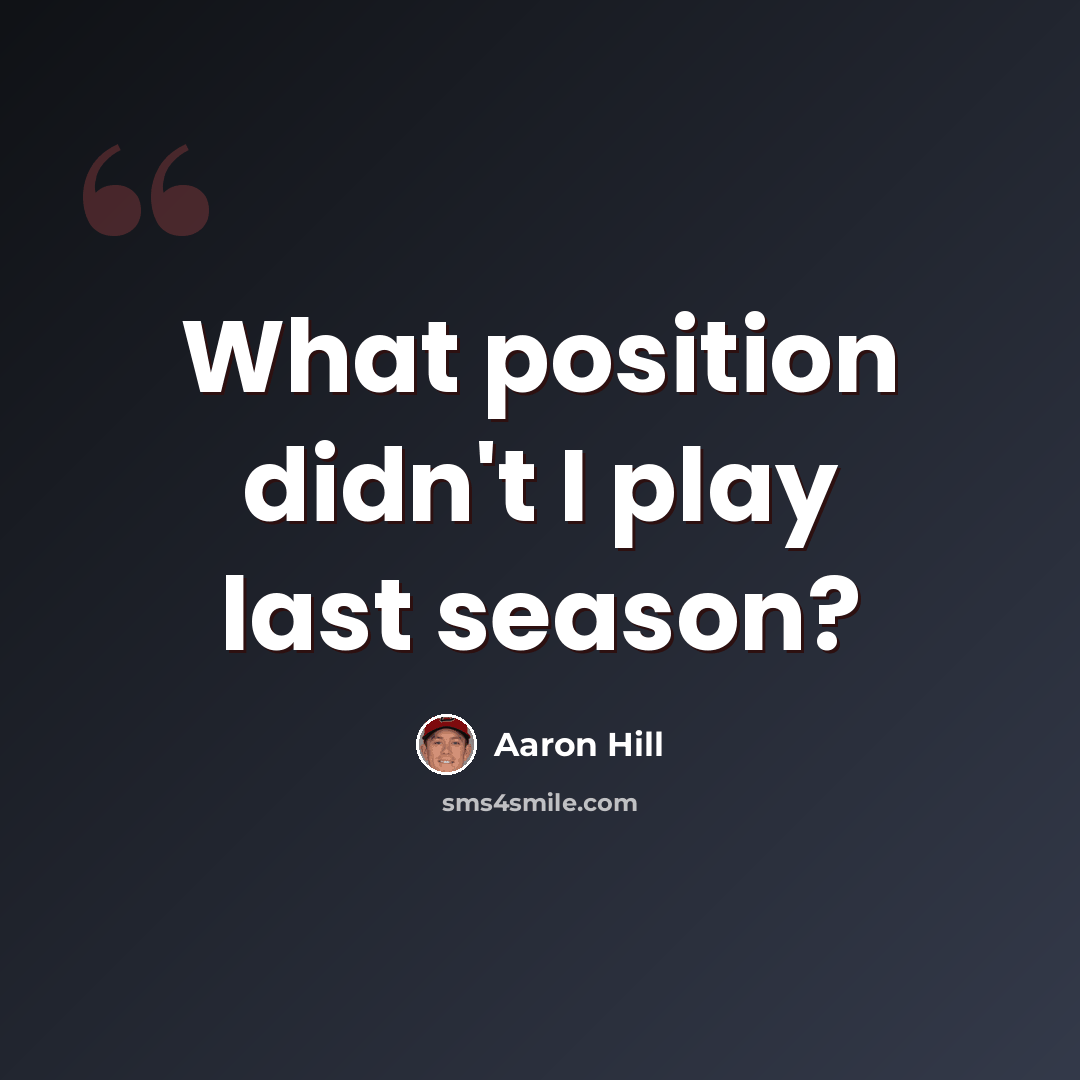 “What position didn't I play last season?” quote by Aaron Hill