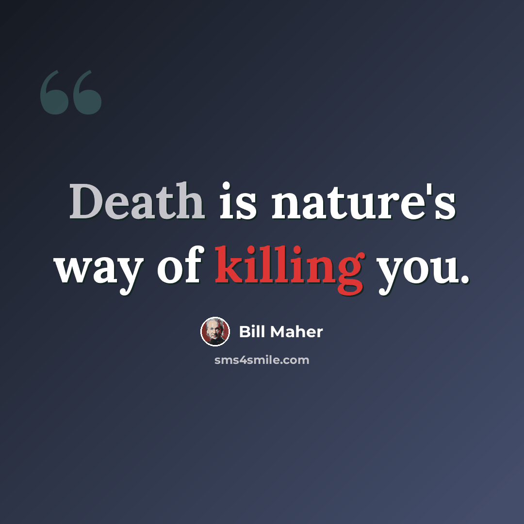 “Death is nature's way of killing you.” quote by Bill Maher