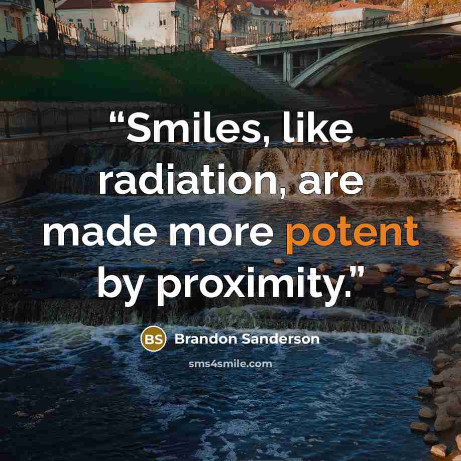 “Smiles, like radiation, are made more potent by proximity.” quote by Brandon Sanderson