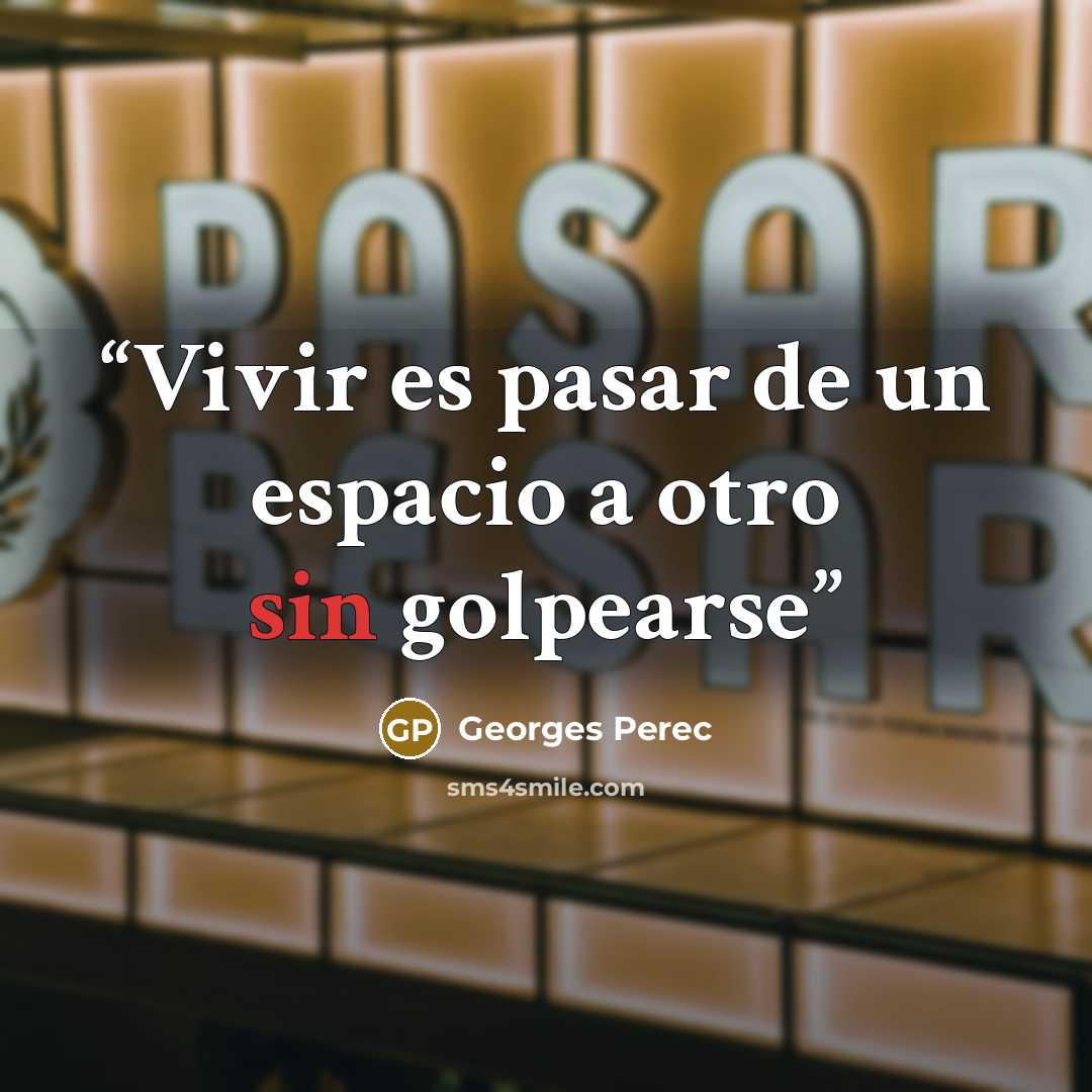 “Vivir es pasar de un espacio a otro sin golpearse” quote by Georges Perec