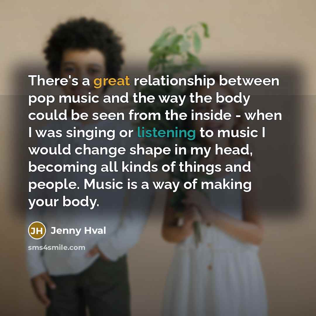 “There's a great relationship between pop music and the way the body could be seen from the inside - when I was singing or listening to music I would change shape in my head, becoming all kinds of things and people. Music is a way of making your body.” quote by Jenny Hval