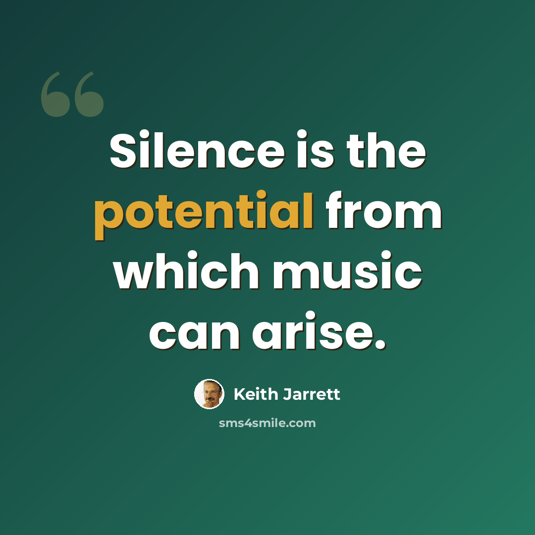 “Silence is the potential from which music can arise.” quote by Keith Jarrett