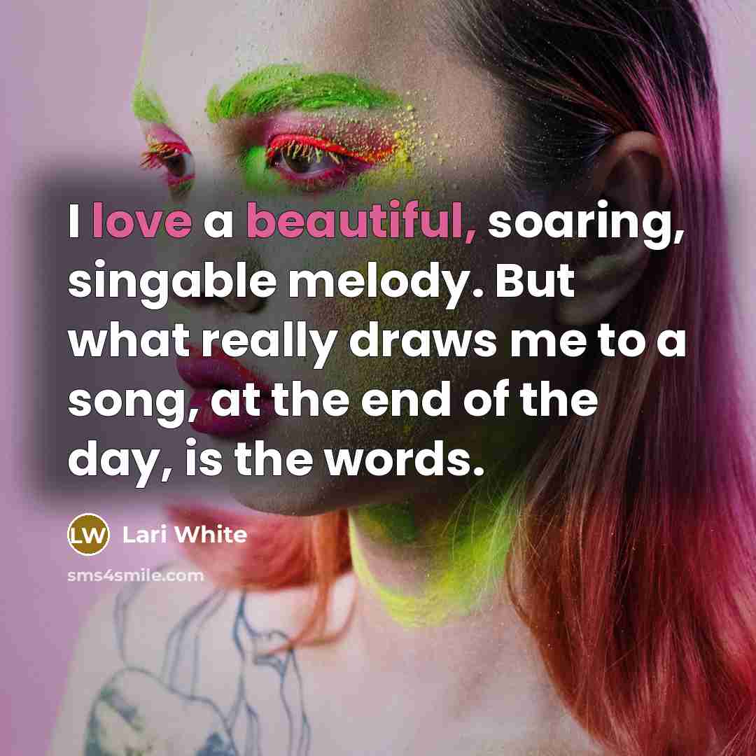 “I love a beautiful, soaring, singable melody. But what really draws me to a song, at the end of the day, is the words.” quote by Lari White