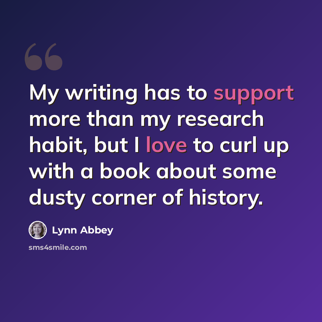 “My writing has to support more than my research habit, but I love to curl up with a book about some dusty corner of history.” quote by Lynn Abbey