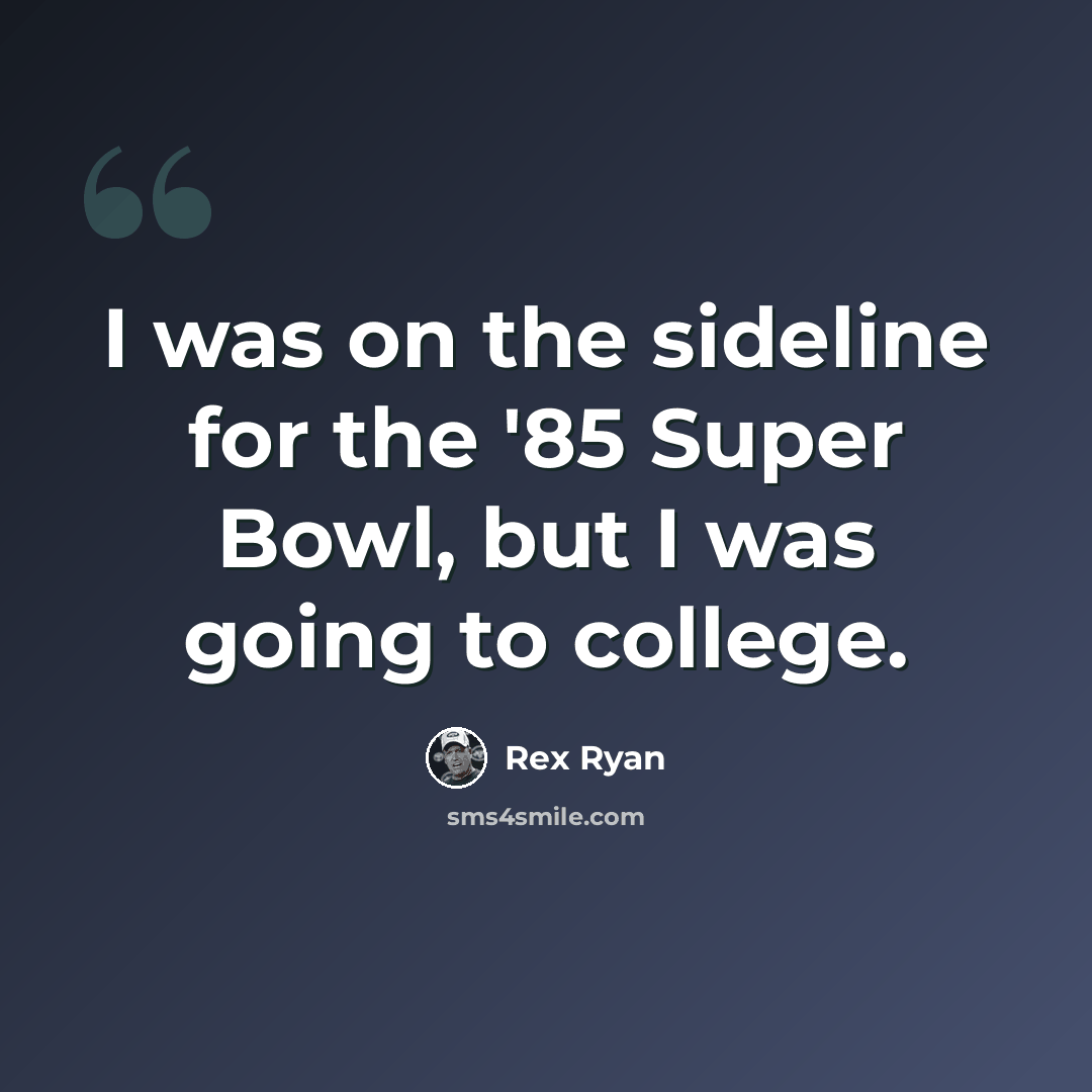 “I was on the sideline for the '85 Super Bowl, but I was going to college.” quote by Rex Ryan