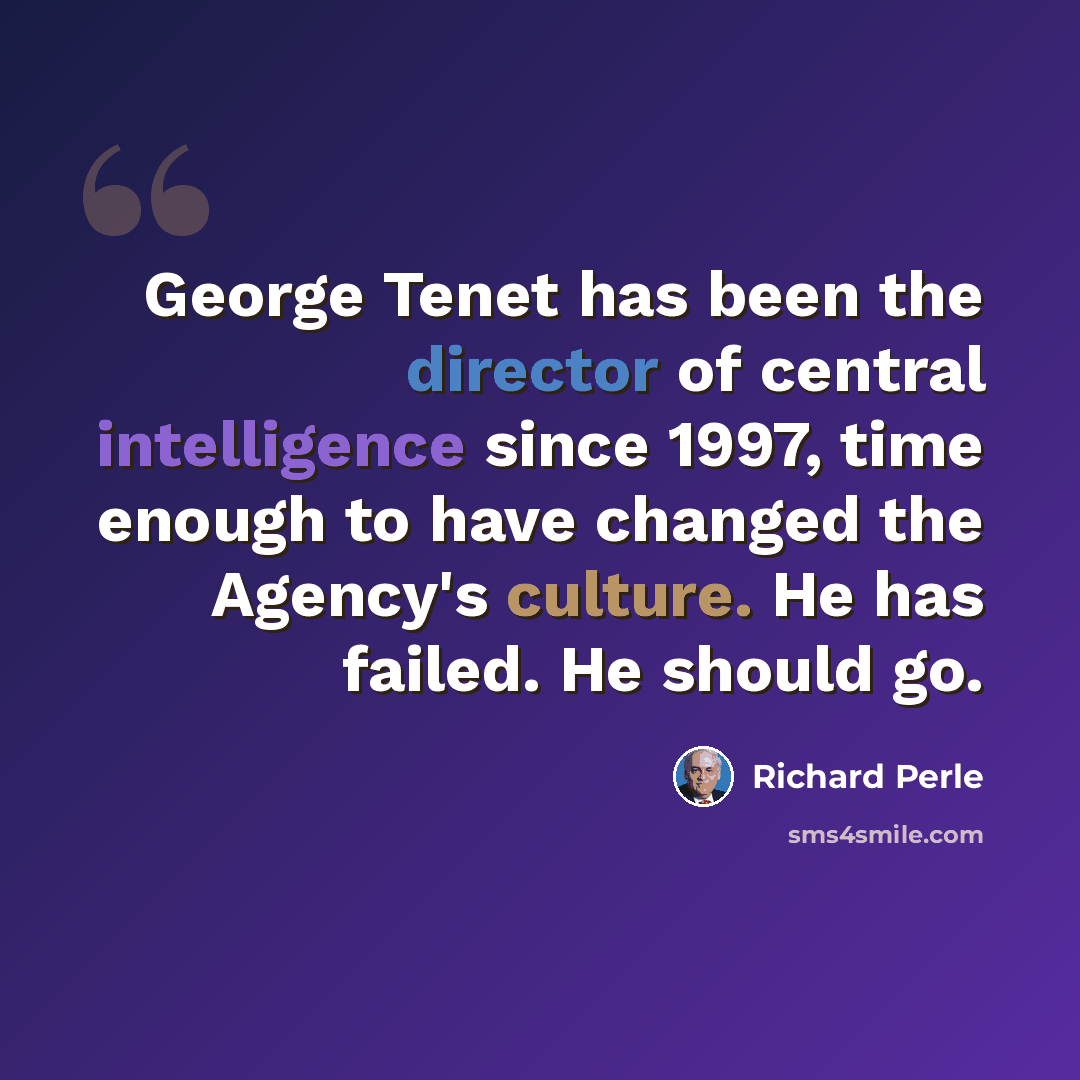 “George Tenet has been the director of central intelligence since 1997, time enough to have changed the Agency's culture. He has failed. He should go.” quote by Richard Perle