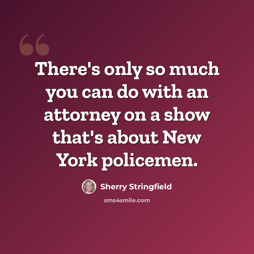 “There's only so much you can do with an attorney on a show that's about New York policemen.” quote by Sherry Stringfield