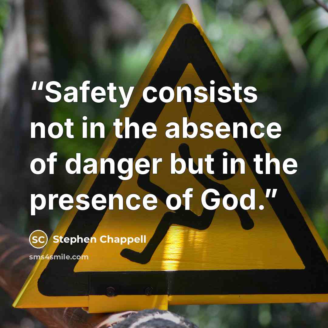 “Safety consists not in the absence of danger but in the presence of God.” quote by Stephen Chappell
