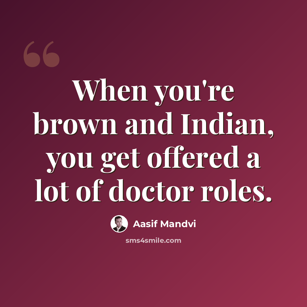 “When you're brown and Indian, you get offered a lot of doctor roles.” quote by Aasif Mandvi