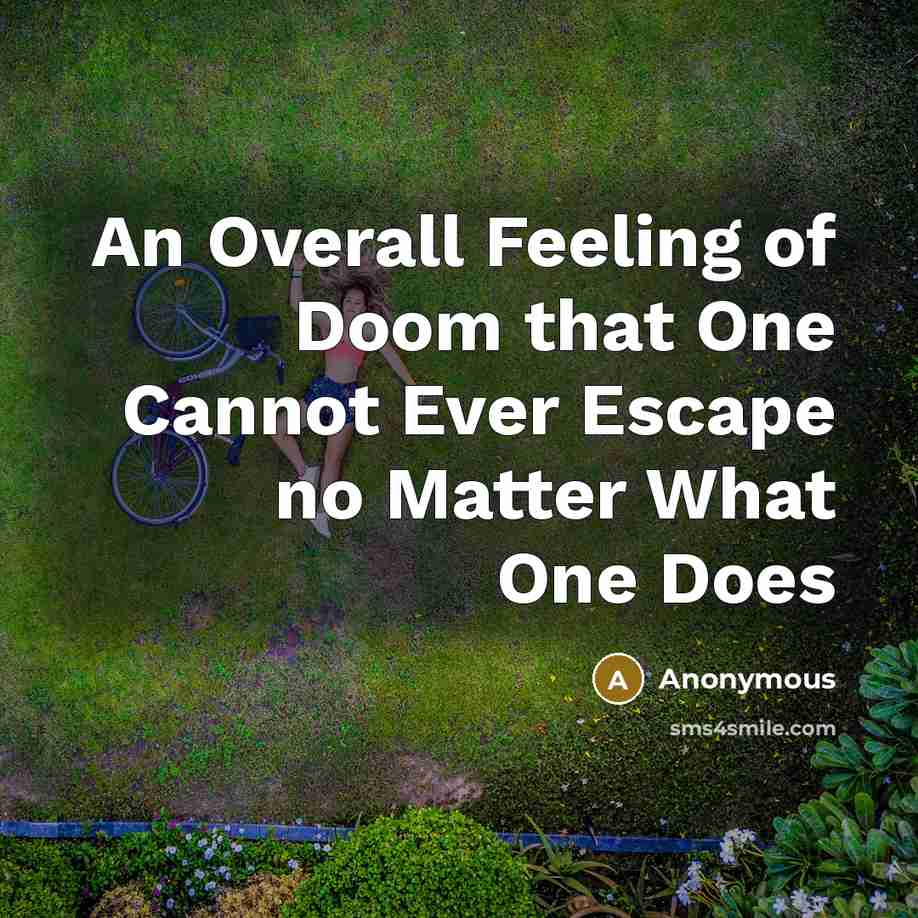 “An Overall Feeling of Doom that One Cannot Ever Escape no Matter What One Does” quote by Anonymous