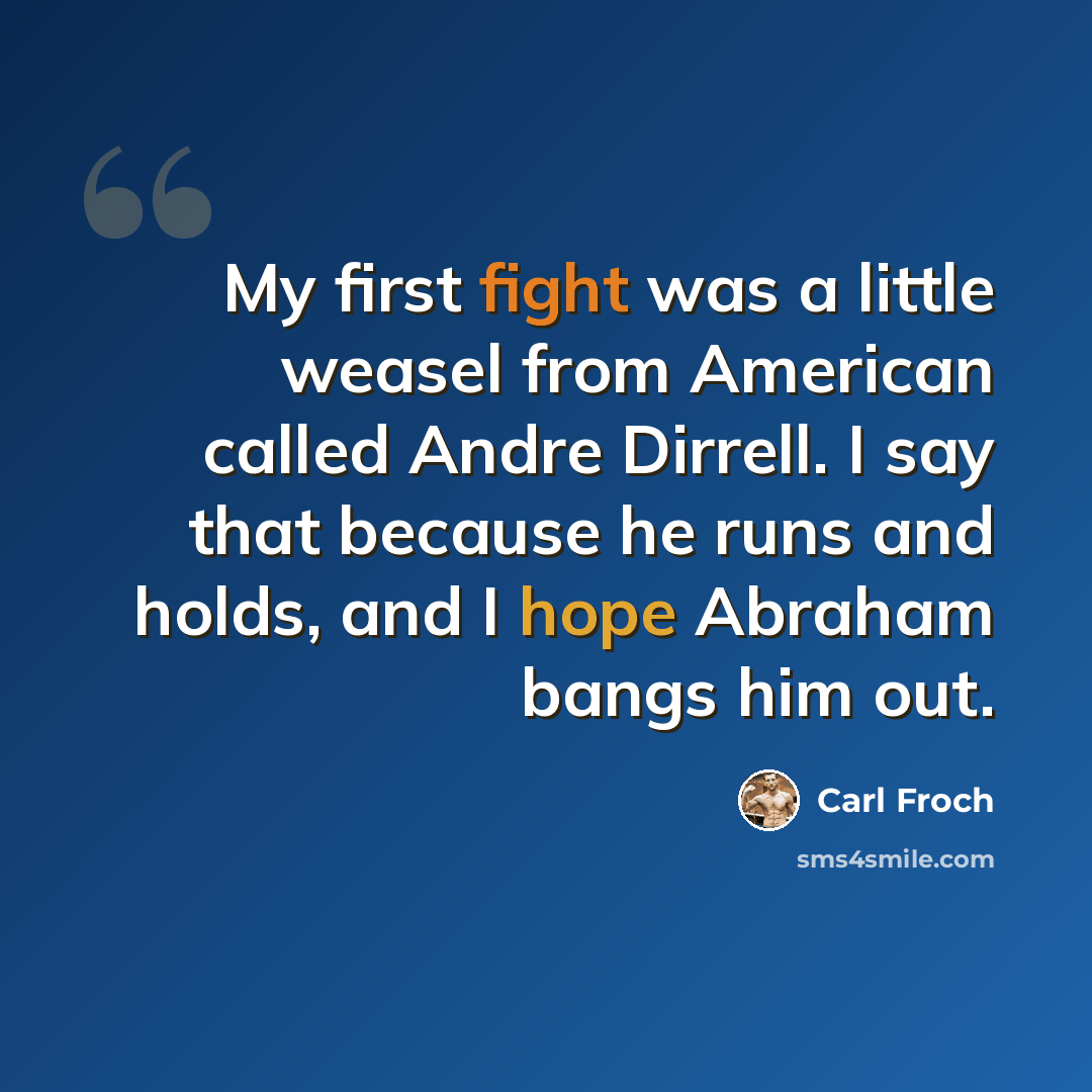 “My first fight was a little weasel from American called Andre Dirrell. I say that because he runs and holds, and I hope Abraham bangs him out.” quote by Carl Froch