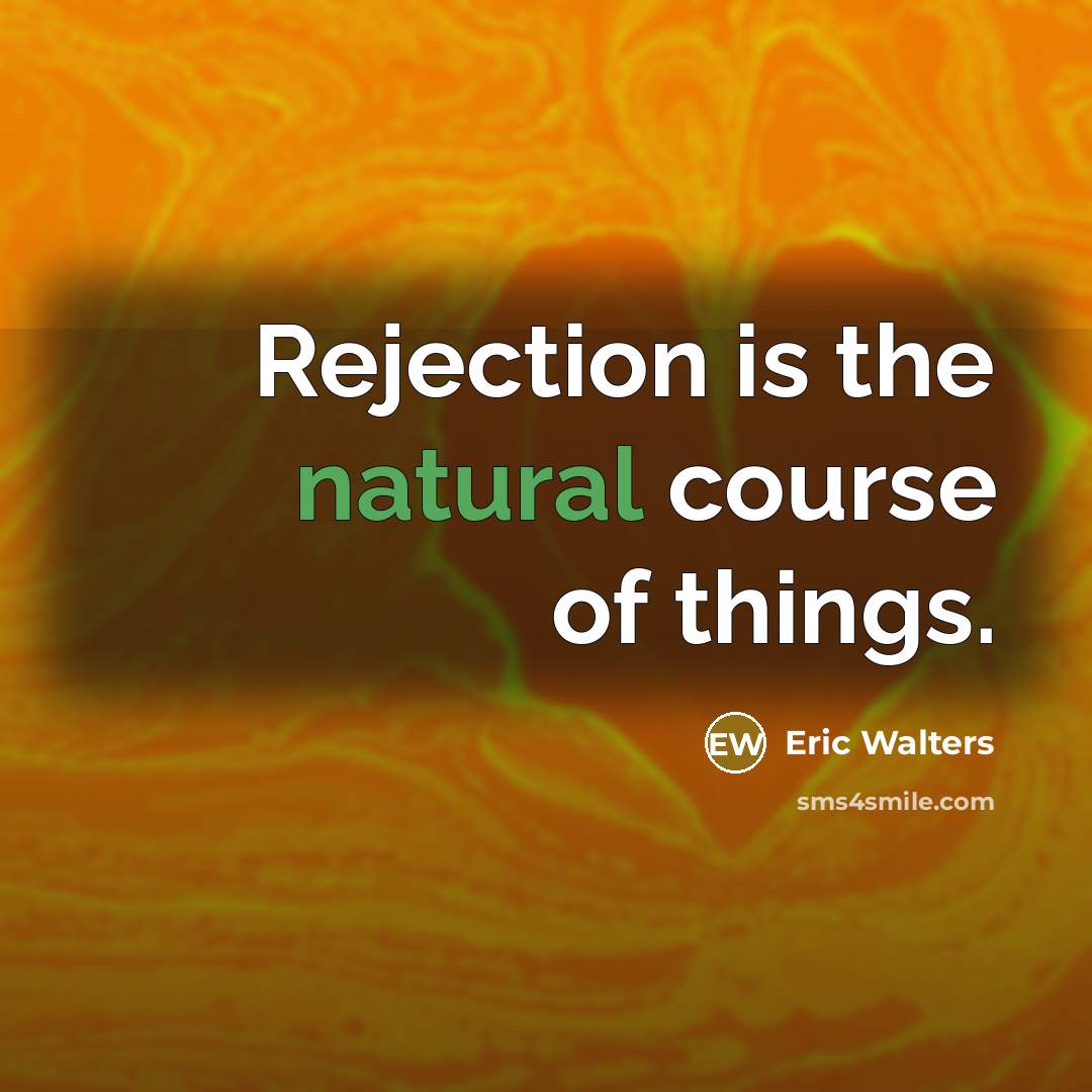 “Rejection is the natural course of things.” quote by Eric Walters