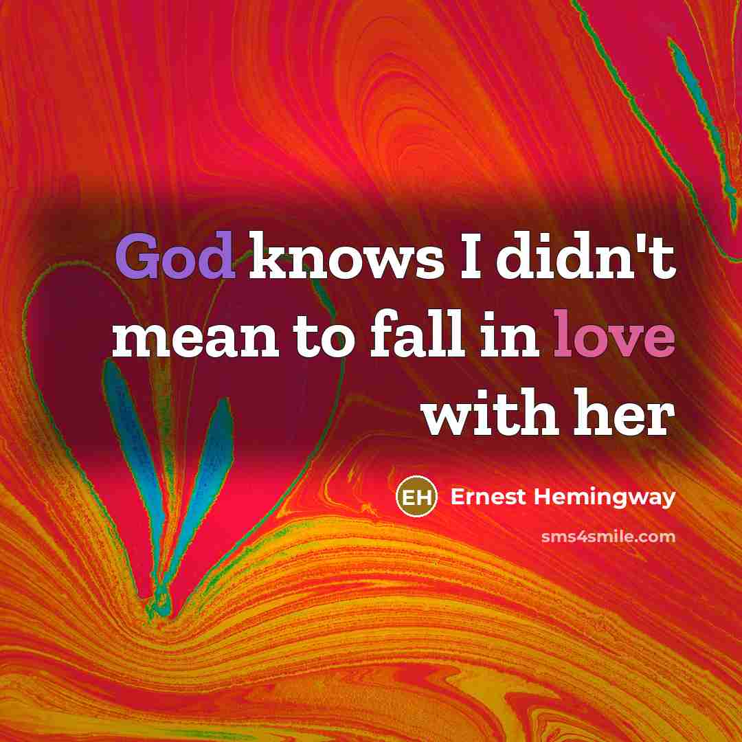 “God knows I didn't mean to fall in love with her” quote by Ernest Hemingway