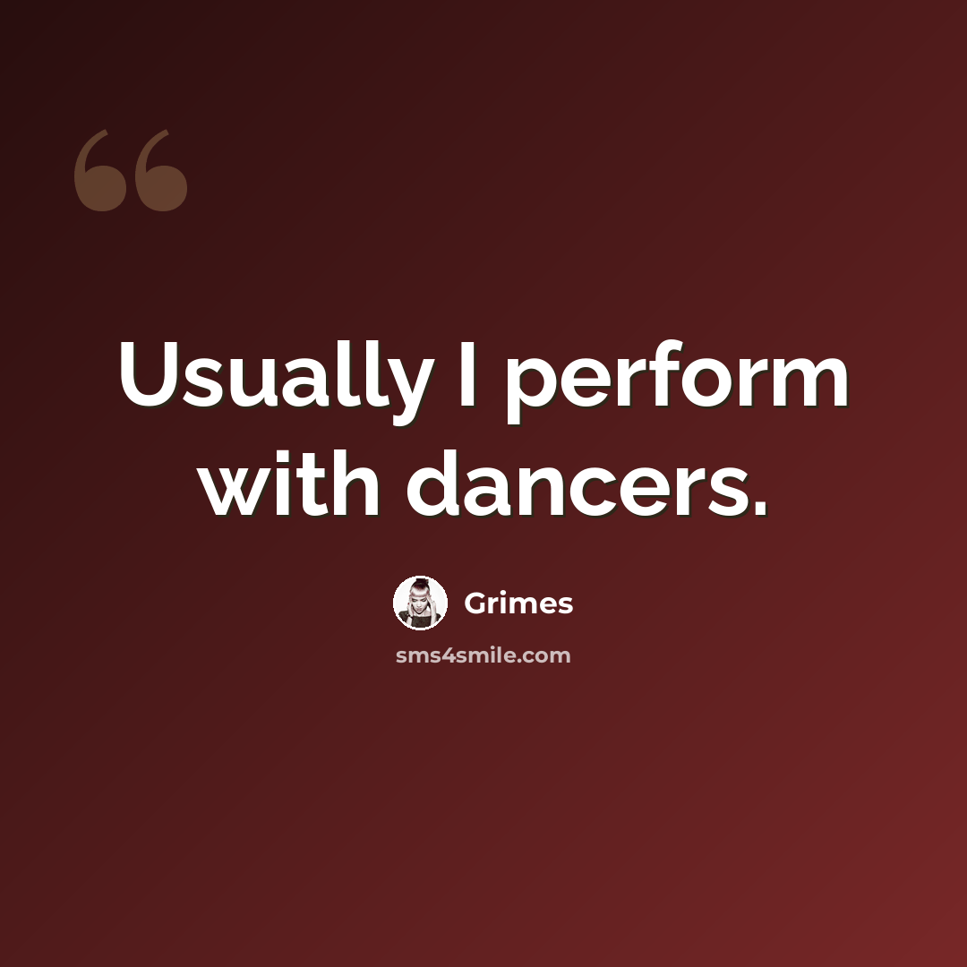 “Usually I perform with dancers.” quote by Grimes