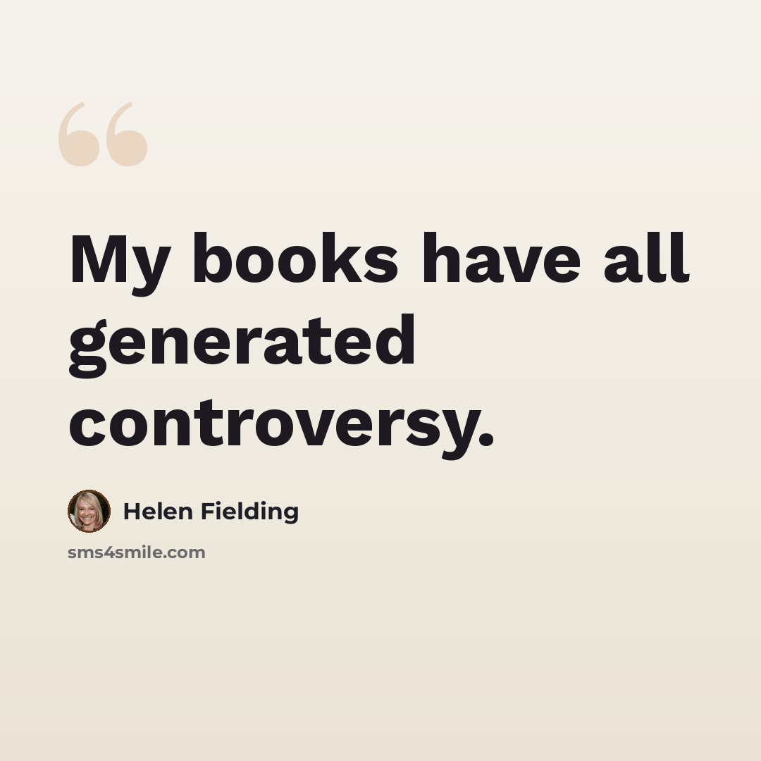 “My books have all generated controversy.” quote by Helen Fielding