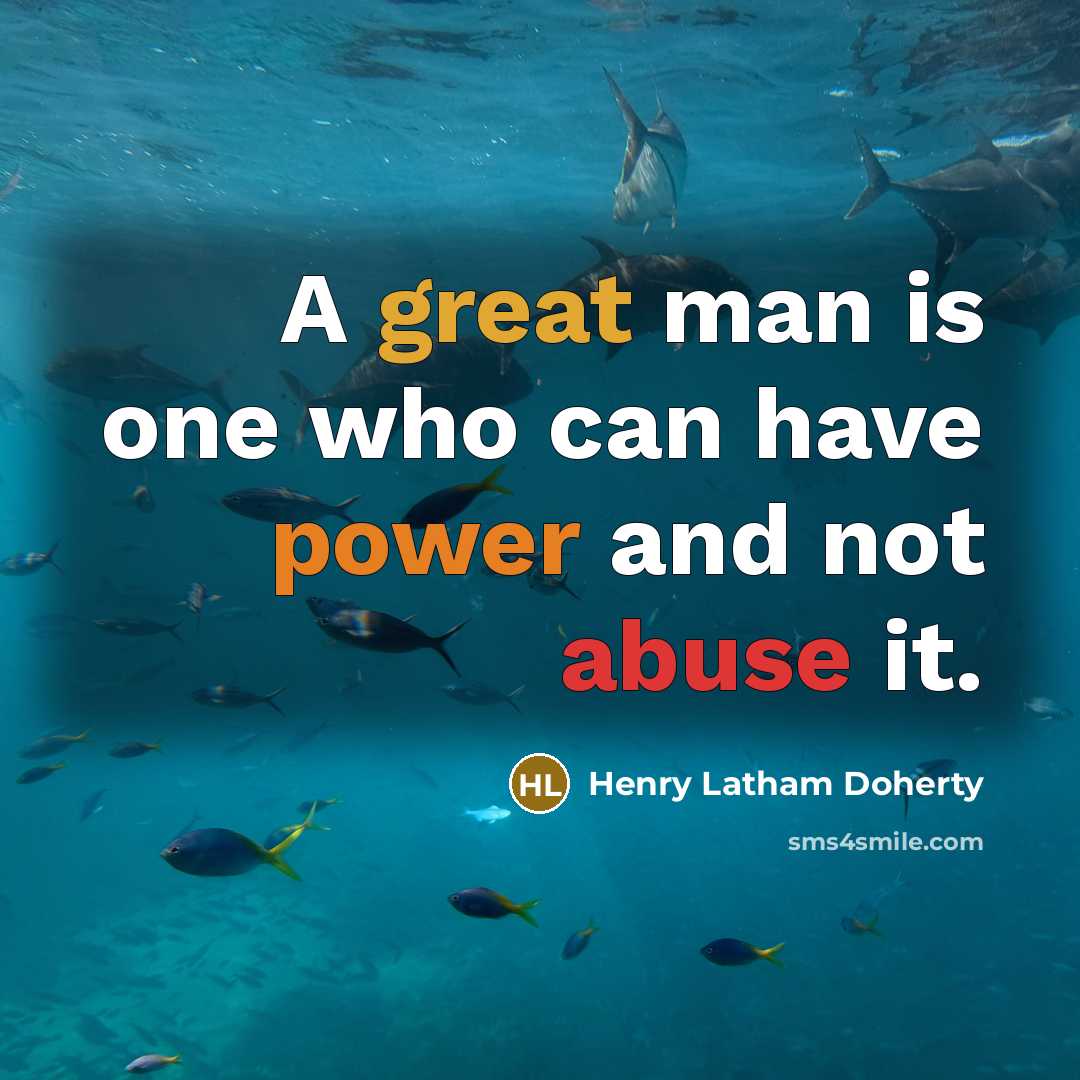 “A great man is one who can have power and not abuse it.” quote by Henry Latham Doherty