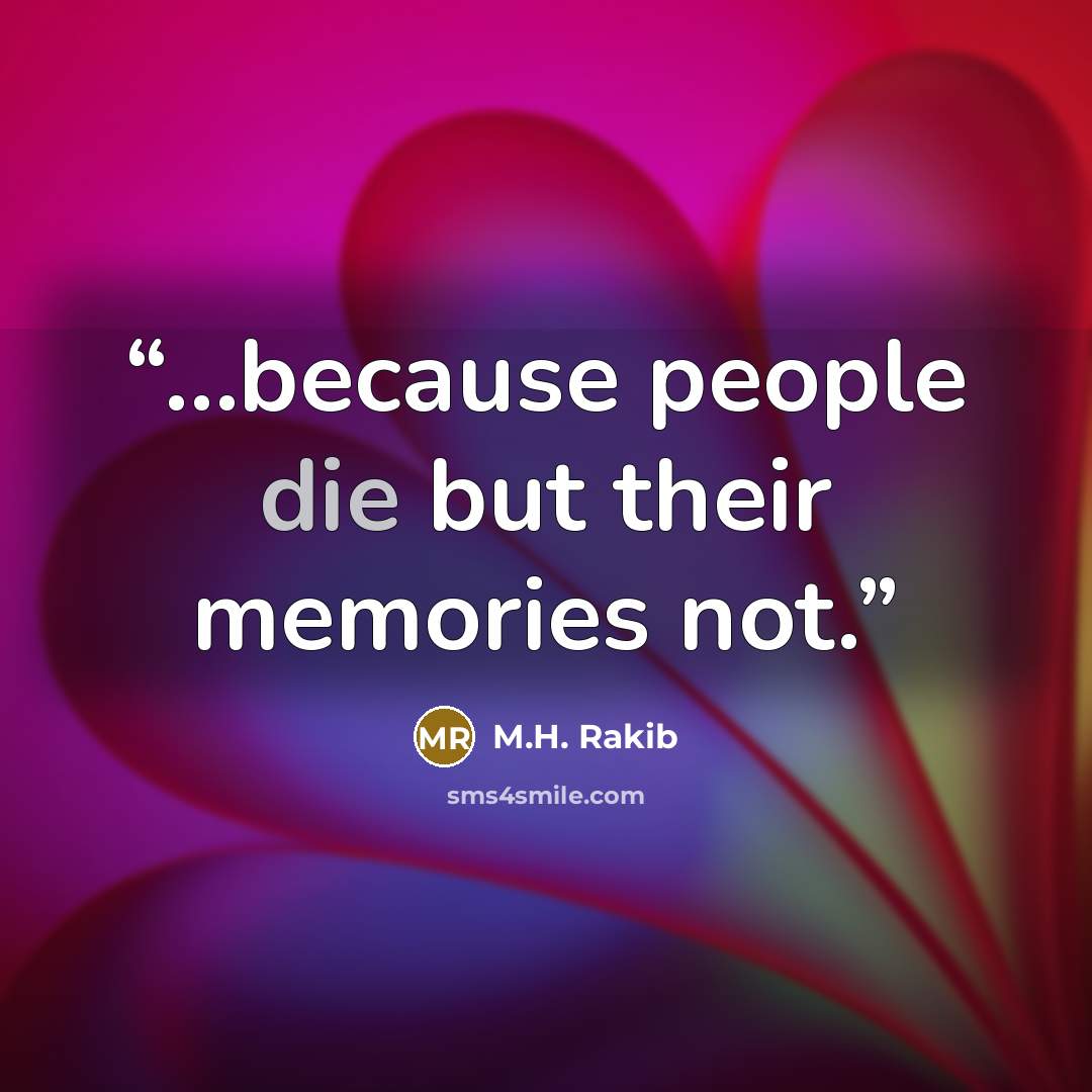 “…because people die but their memories not.” quote by M.H. Rakib