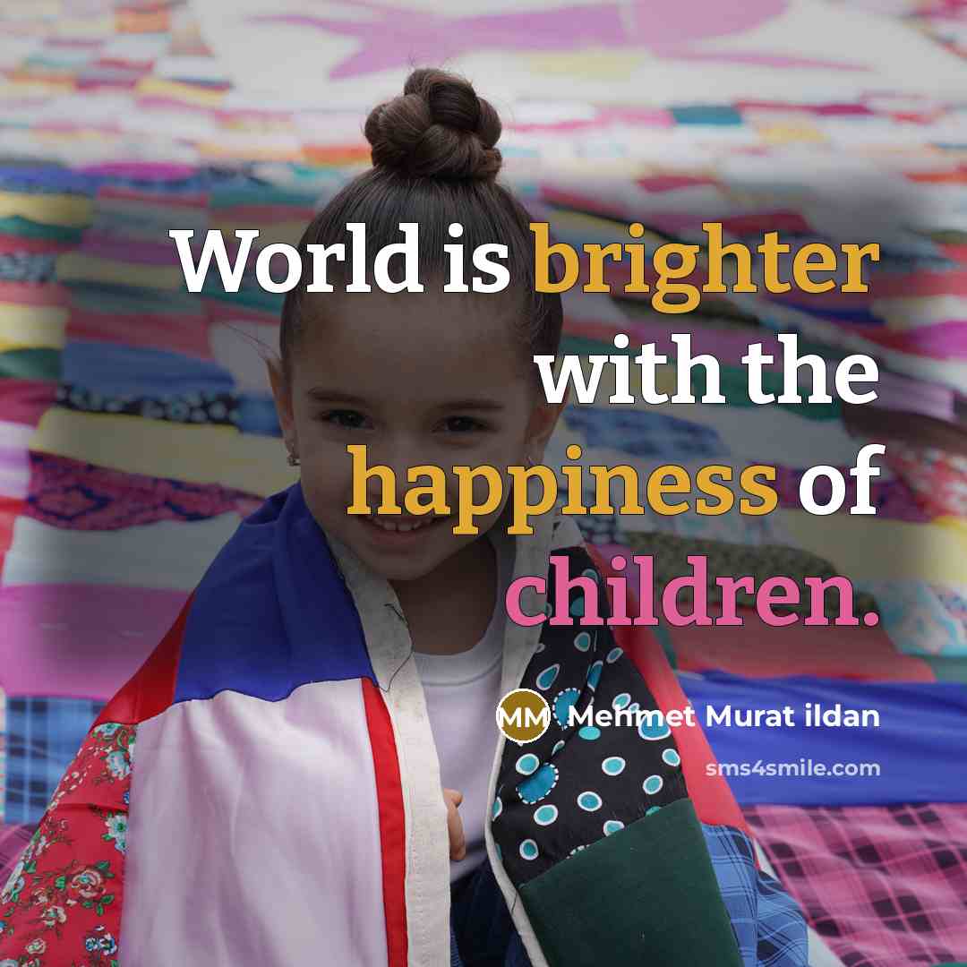 “World is brighter with the happiness of children.” quote by Mehmet Murat Ildan