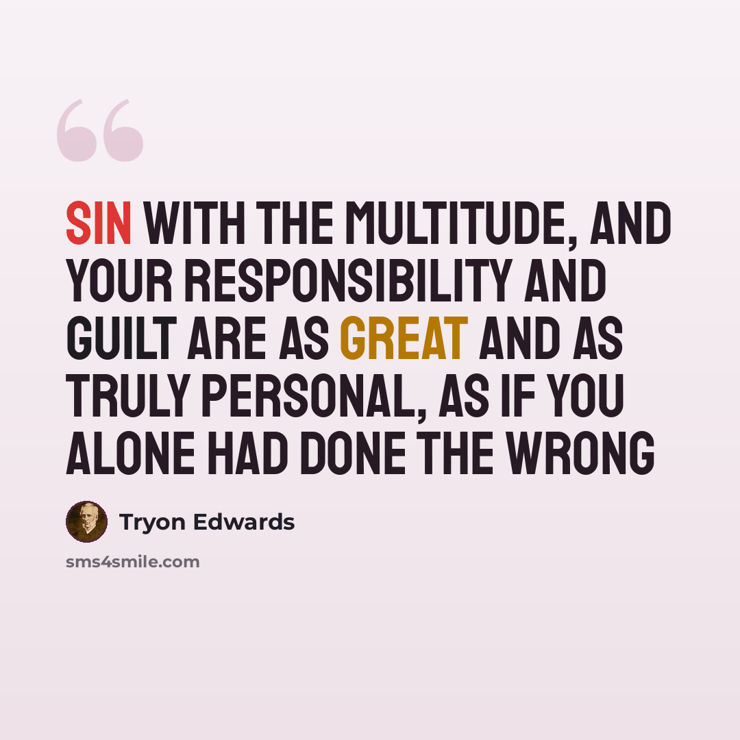“Sin with the multitude, and your responsibility and guilt are as great and as truly personal, as if you alone had done the wrong” quote by Tryon Edwards