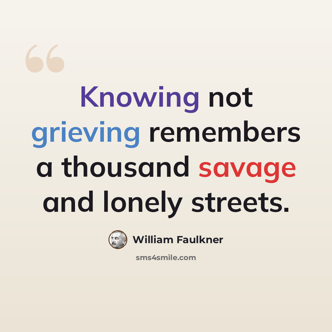 “Knowing not grieving remembers a thousand savage and lonely streets.” quote by William Faulkner