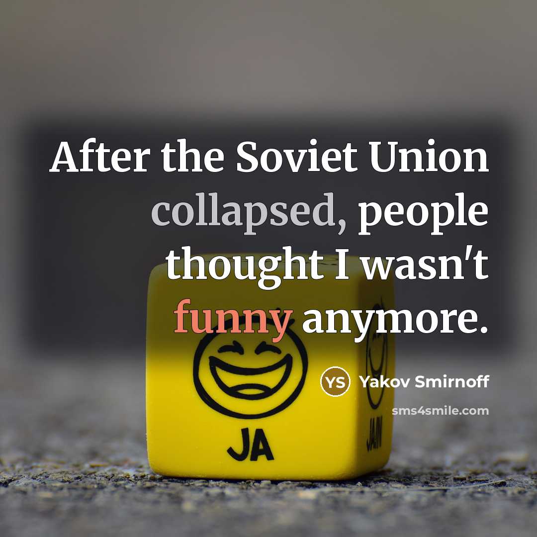 “After the Soviet Union collapsed, people thought I wasn't funny anymore.” quote by Yakov Smirnoff