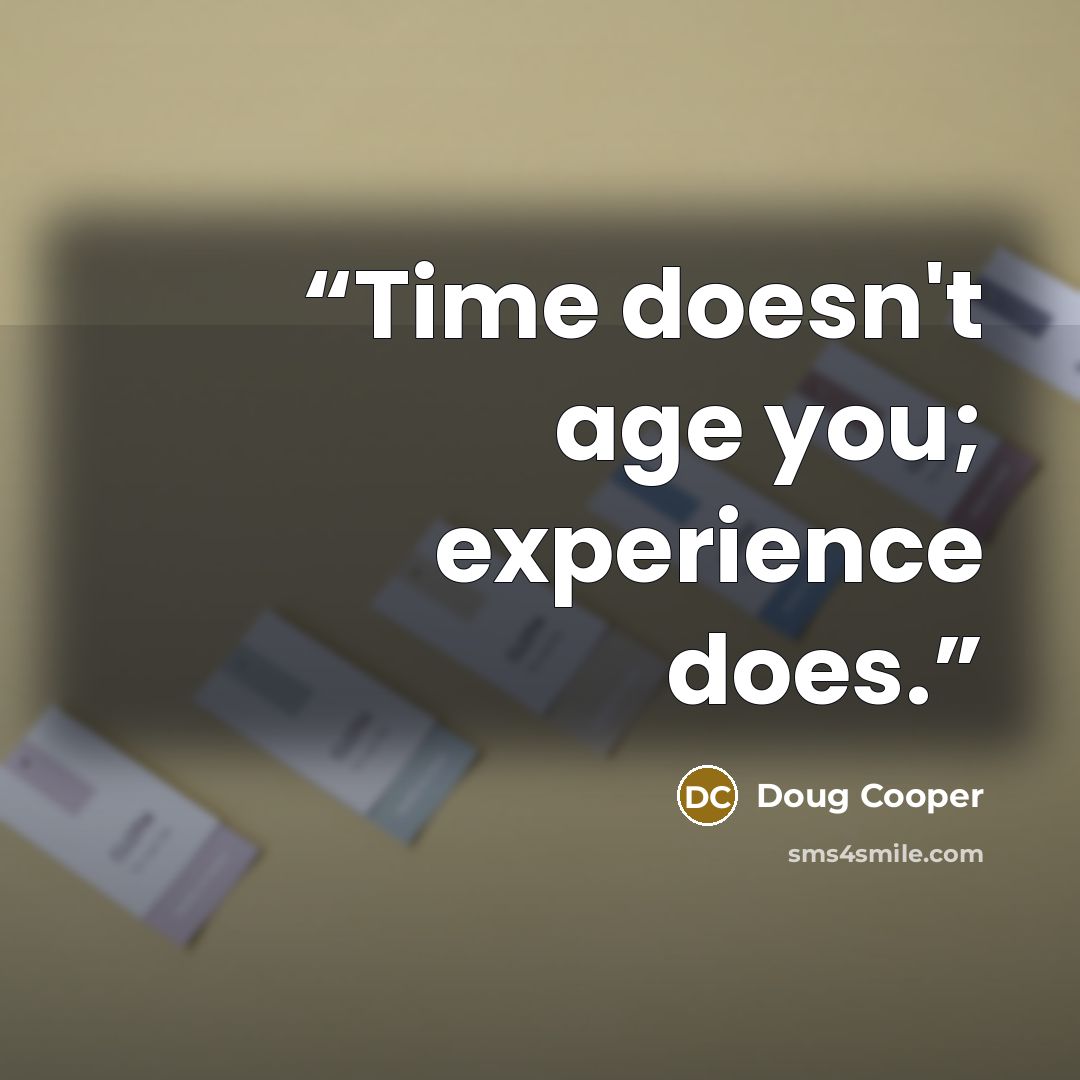 “Time doesn't age you; experience does.” quote by Doug Cooper