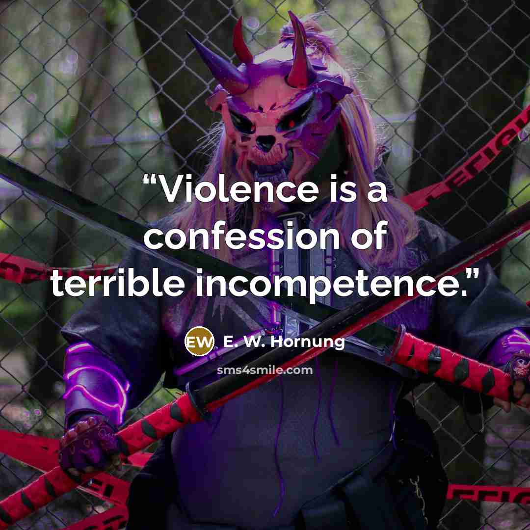 “Violence is a confession of terrible incompetence.” quote by E. W. Hornung