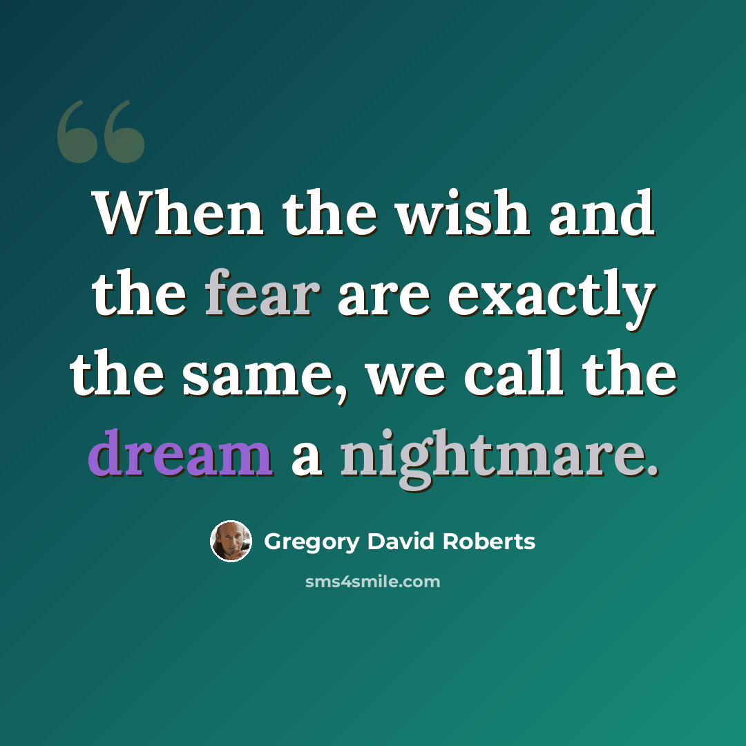 “When the wish and the fear are exactly the same, we call the dream a nightmare.” quote by Gregory David Roberts