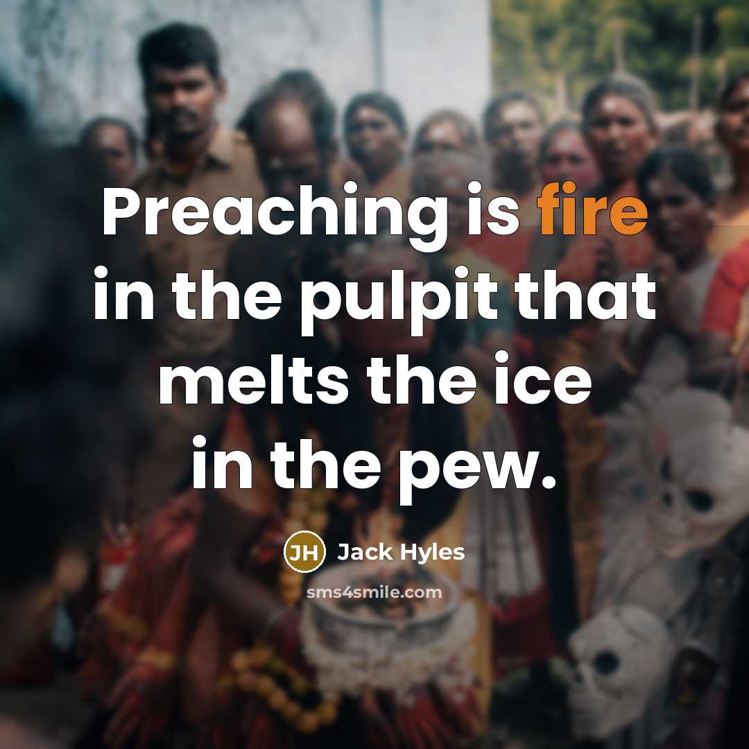 “Preaching is fire in the pulpit that melts the ice in the pew.” quote by Jack Hyles