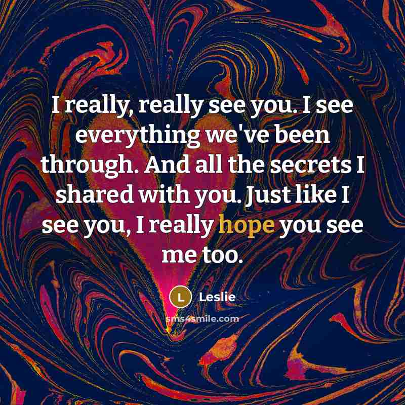 “I really, really see you. I see everything we've been through. And all the secrets I shared with you. Just like I see you, I really hope you see me too.” quote by Leslie
