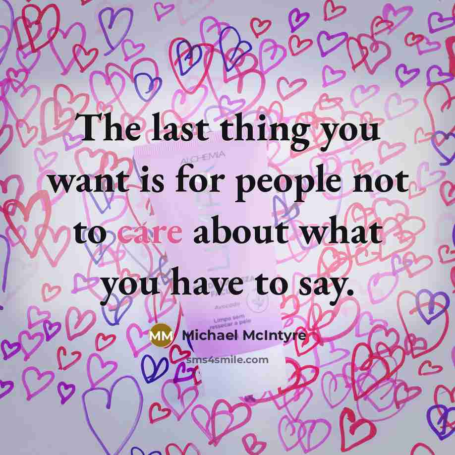 “The last thing you want is for people not to care about what you have to say.” quote by Michael McIntyre