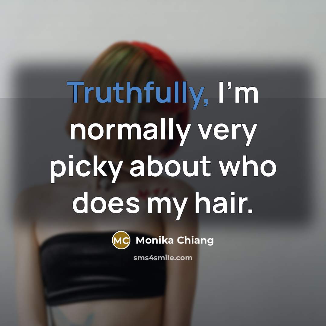 “Truthfully, I'm normally very picky about who does my hair.” quote by Monika Chiang