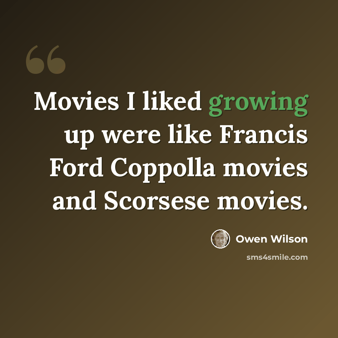 “Movies I liked growing up were like Francis Ford Coppolla movies and Scorsese movies.” quote by Owen Wilson
