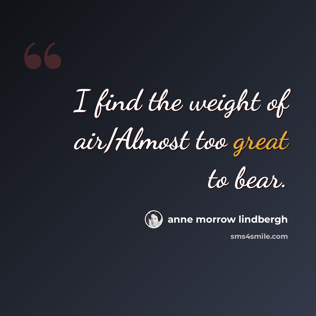 “I find the weight of air/Almost too great to bear.” quote by Anne Morrow Lindbergh