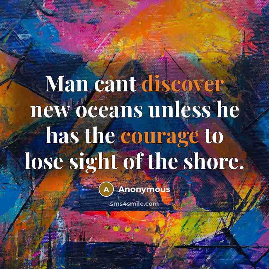“Man cant discover new oceans unless he has the courage to lose sight of the shore.” quote by Anonymous