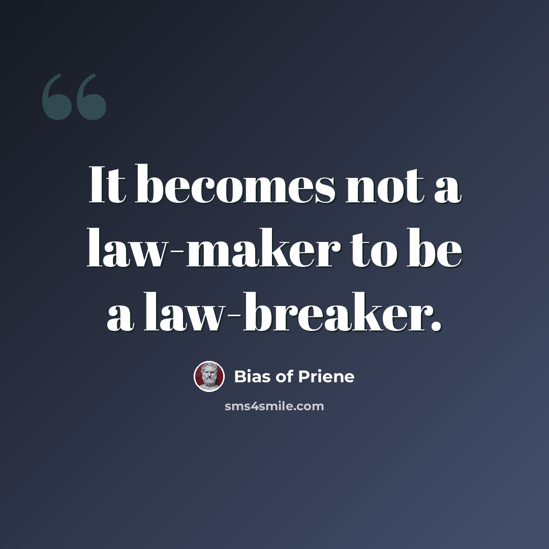 “It becomes not a law-maker to be a law-breaker.” quote by Bias of Priene