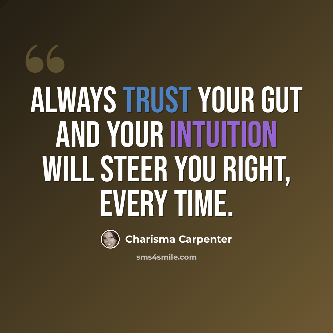 “Always trust your gut and your intuition will steer you right, every time.” quote by Charisma Carpenter
