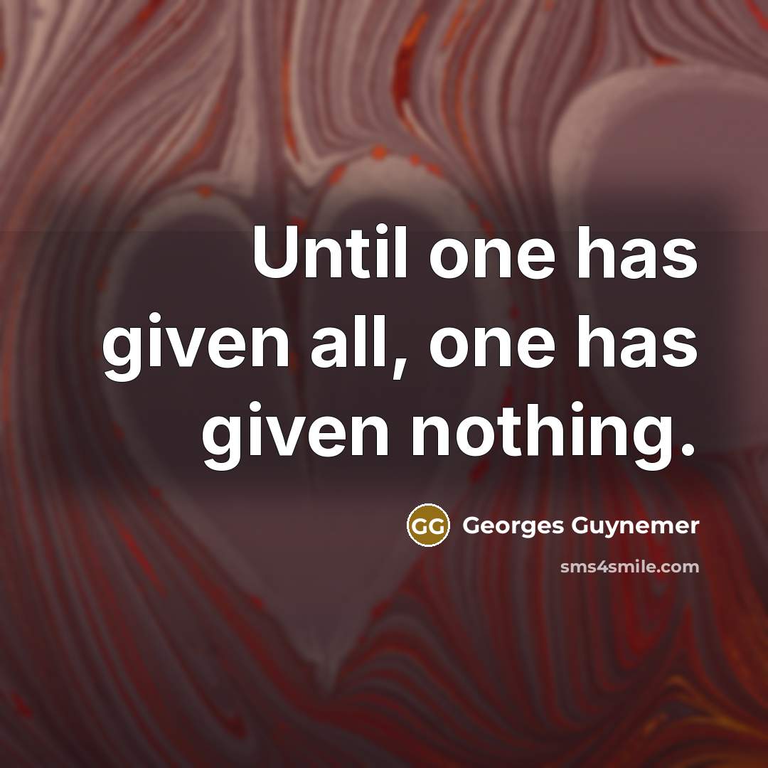 “Until one has given all, one has given nothing.” quote by Georges Guynemer