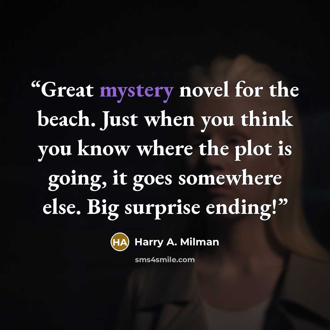 “Great mystery novel for the beach. Just when you think you know where the plot is going, it goes somewhere else. Big surprise ending!” quote by Harry A. Milman
