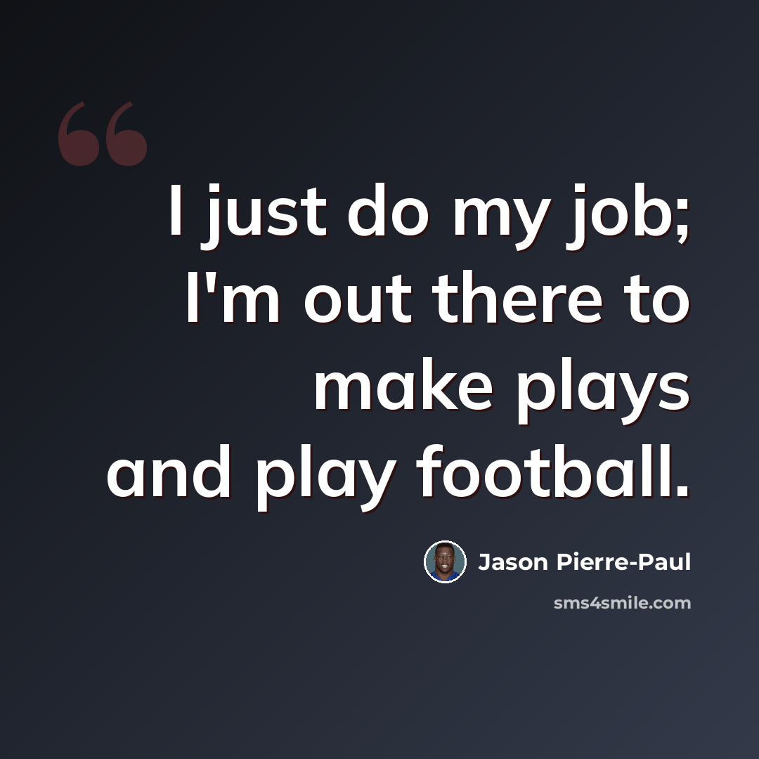 “I just do my job; I'm out there to make plays and play football.” quote by Jason Pierre-Paul