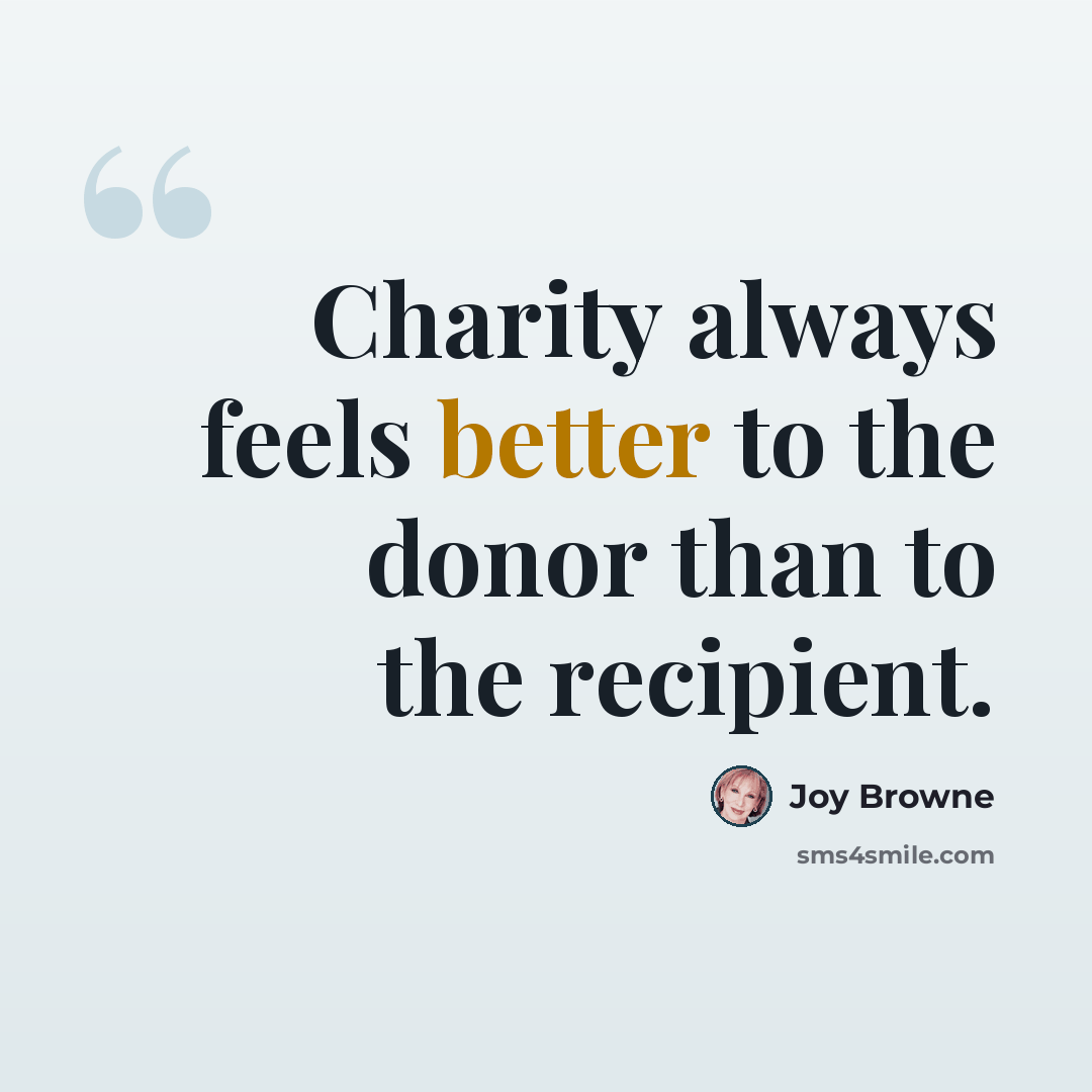 “Charity always feels better to the donor than to the recipient.” quote by Joy Browne