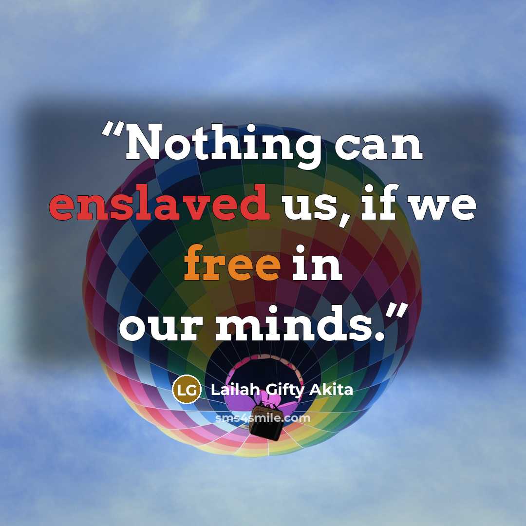 “Nothing can enslaved us, if we free in our minds.” quote by Lailah Gifty Akita