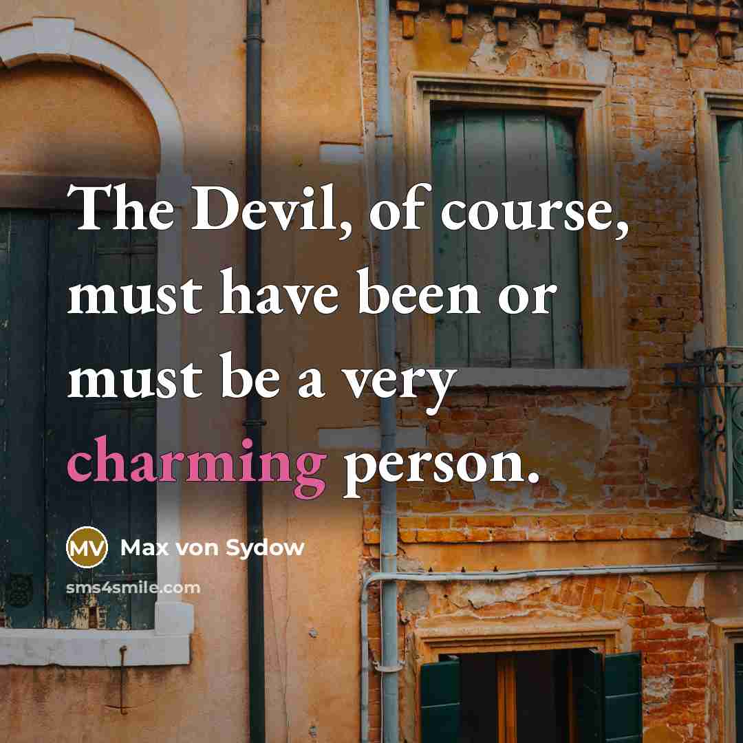 “The Devil, of course, must have been or must be a very charming person.” quote by Max von Sydow
