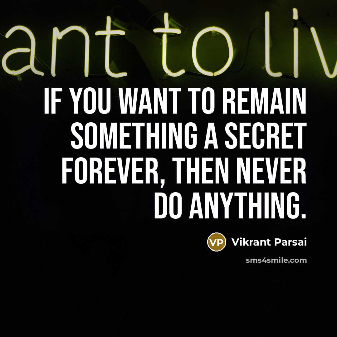 “If you want to remain something a secret forever, then never do anything.” quote by Vikrant Parsai