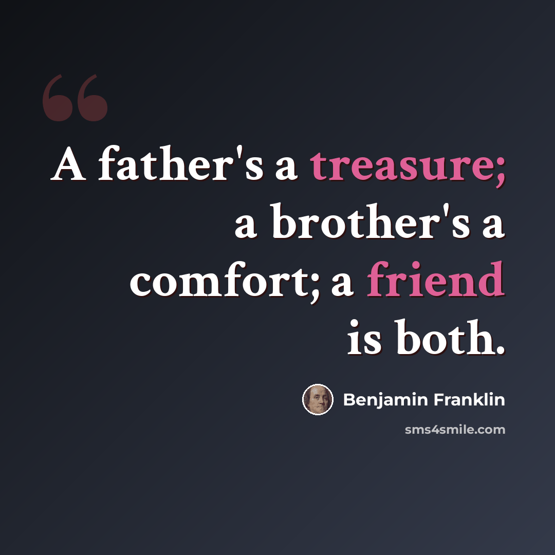 “A father's a treasure; a brother's a comfort; a friend is both.” quote by Benjamin Franklin