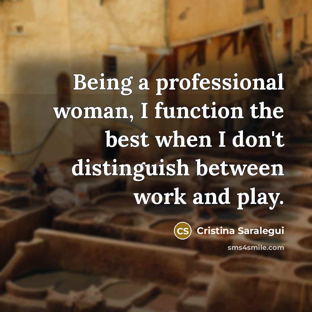 “Being a professional woman, I function the best when I don't distinguish between work and play.” quote by Cristina Saralegui
