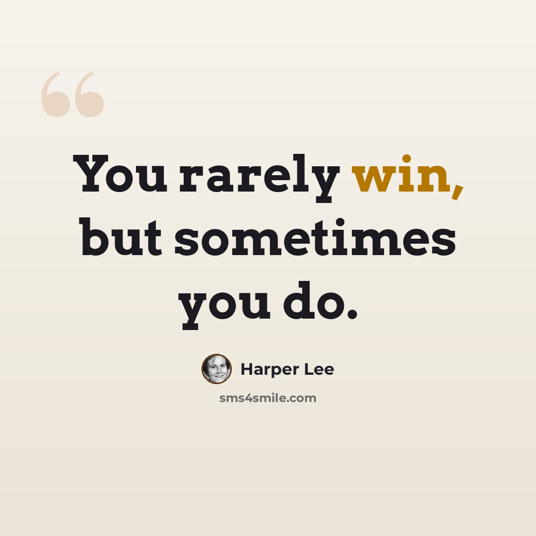 “You rarely win, but sometimes you do.” quote by Harper Lee