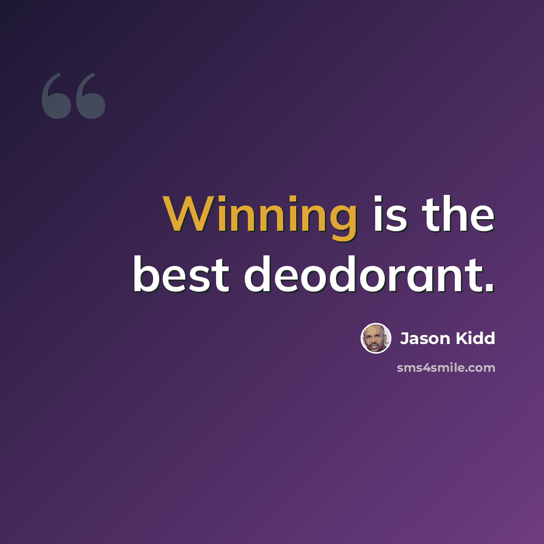 “Winning is the best deodorant.” quote by Jason Kidd