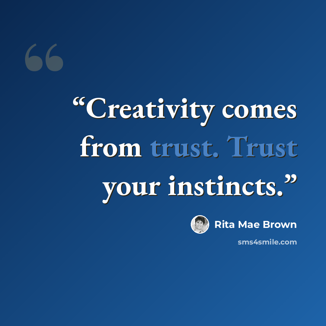 “Creativity comes from trust. Trust your instincts.” quote by Rita Mae Brown